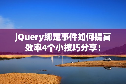 jQuery绑定事件如何提高效率4个小技巧分享！
