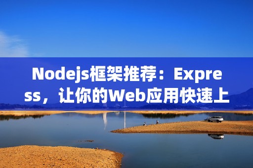 Nodejs框架推荐：Express，让你的Web应用快速上手