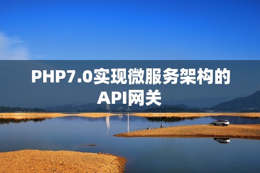 PHP7.0实现微服务架构的API网关