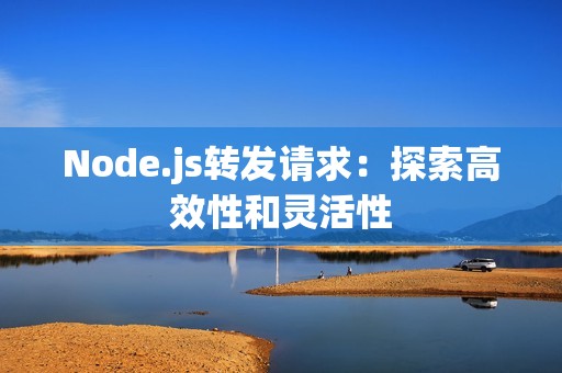 Node.js转发请求：探索高效性和灵活性