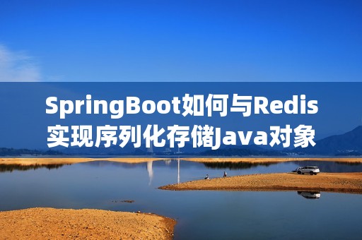 SpringBoot如何与Redis实现序列化存储Java对象