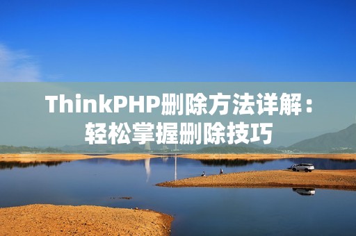ThinkPHP删除方法详解：轻松掌握删除技巧