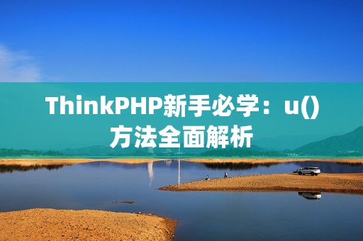 ThinkPHP新手必学：u()方法全面解析