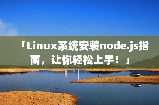 「Linux系统安装node.js指南，让你轻松上手！」