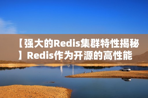 【强大的Redis集群特性揭秘】Redis作为开源的高性能缓存数据库，其集群模式的出现为我们的应用提供了更可靠的服务保障。在Redis集群中，有哪些强大的特性呢下面一一揭秘。