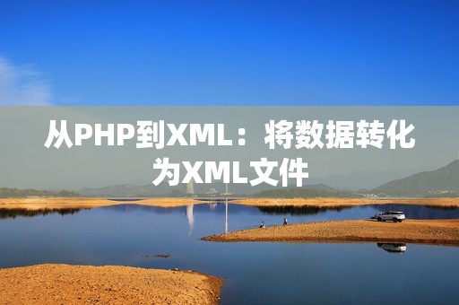 从PHP到XML：将数据转化为XML文件