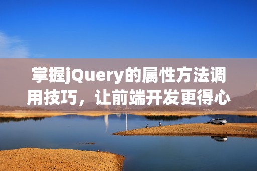 掌握jQuery的属性方法调用技巧，让前端开发更得心应手