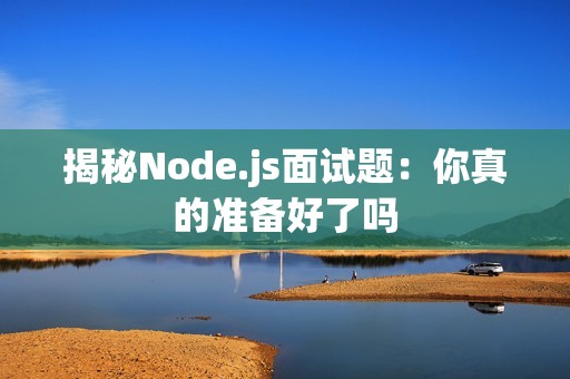 揭秘Node.js面试题：你真的准备好了吗