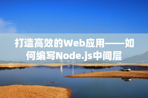 打造高效的Web应用——如何编写Node.js中间层