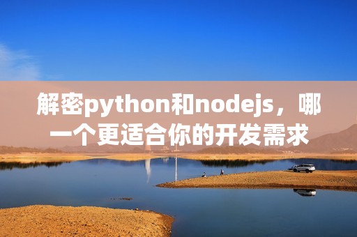 解密python和nodejs，哪一个更适合你的开发需求