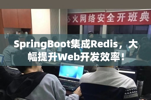 SpringBoot集成Redis，大幅提升Web开发效率！