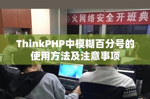 ThinkPHP中模糊百分号的使用方法及注意事项