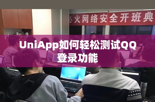 UniApp如何轻松测试QQ登录功能