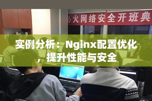 实例分析：Nginx配置优化，提升性能与安全