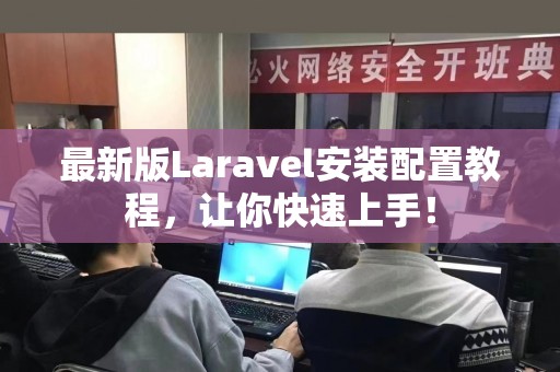 最新版Laravel安装配置教程，让你快速上手！